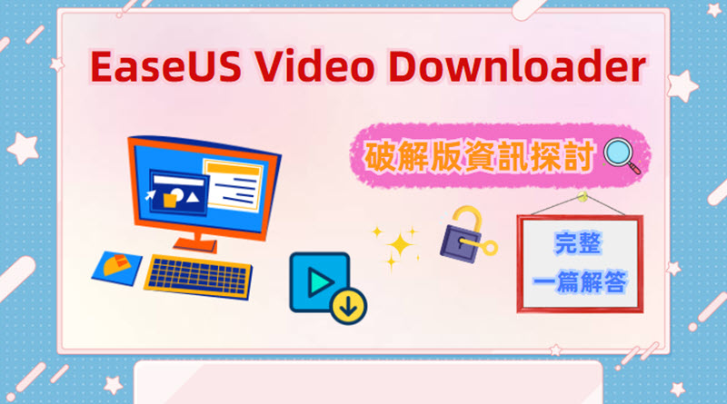 EaseUS Video Downloader 破解版資訊揭秘